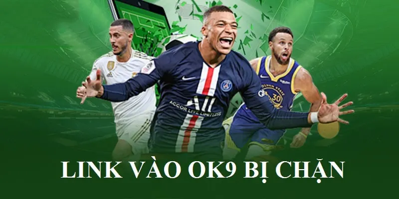Chú ý khi gặp link vào OK9 bị chặn